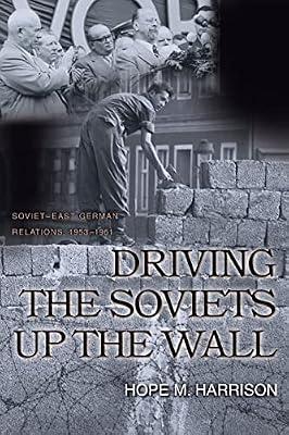 Driving the Soviets up the Wall: Soviet-East German Relations, 1953-1961 by Harrison, Hope M. | Paperback | Political Science