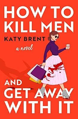 How to Kill Men and Get Away With It: A deliciously dark, hilariously twisted debut psychological thriller, about friendship, love and murder: Book 1 (Kitty Collins) by Brent, Katy | Paperback | Modern & Contemporary Fiction (Post C 1945)