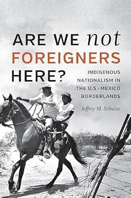 Are We Not Foreigners Here?: Indigenous Nationalism in the U.S.-Mexico Borderlands by Schulze, Jeffrey M. | Paperback | History