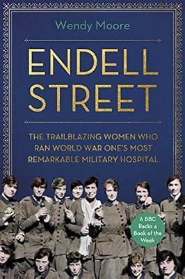 Endell Street: The Women Who Ran Britain’s Trailblazing Military Hospital by Moore, Wendy | Hardcover | Social & Cultural History