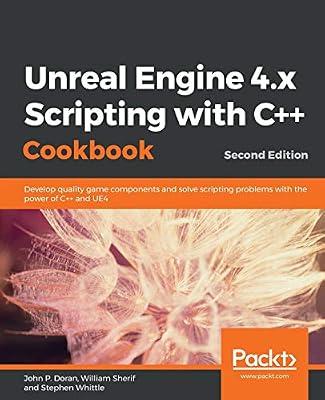 Unreal Engine 4.x Scripting with C++ Cookbook: Develop quality game components and solve scripting problems with the power of C++ and UE4 by Doran, John P | Paperback | Computers