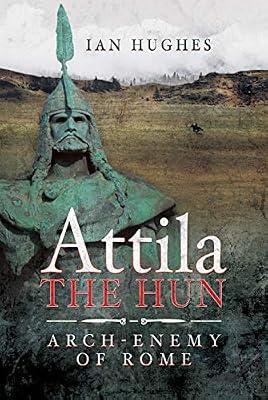 Attila the Hun: Arch-enemy of Rome by Ian, Hughes | Hardcover | Ancient History: To C 500 Ce
