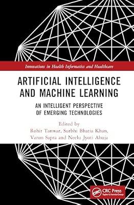 Artificial Intelligence and Machine Learning: An Intelligent Perspective of Emerging Technologies (Innovations in Health Informatics and Healthcare) | Hardcover | Machine Learning