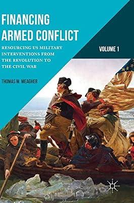 Financing Armed Conflict, Volume 1: Resourcing US Military Interventions from the Revolution to the Civil War by Meagher, Thomas M. | Hardcover | Political Economy