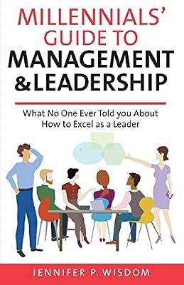 Millennials' Guide to Management & Leadership: What No One Ever Told you About How to Excel as a Leader by Wisdom, Jennifer P | Paperback | Business & Economics