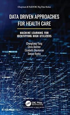 Data-Driven Approaches for Health Care: Machine Learning for Identifying High Utilizers (Chapman & Hall/CRC Big Data) by Yang, Chengliang; Shenkman, Elizabeth; Ranka, Sanjay; Delcher, Chris | Hardcover | Data Science And Analysis