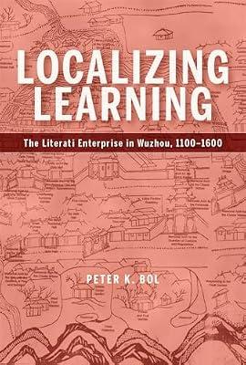 Localizing Learning: The Literati Enterprise and in Wuzhou, 1100–1600 (Harvard-Yenching Institute Monograph, 130) by Bol, Peter K. | Hardcover | History