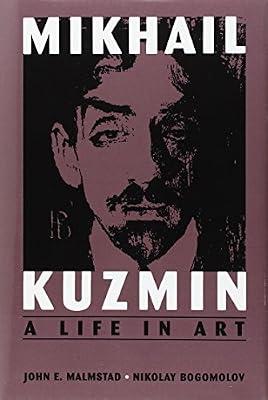 Mikhail Kuzmin: A Life in Art by Malmstad, John E.; Bogomolov, Nikolay | Hardcover | Biography: General