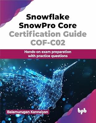 Snowflake SnowPro Core Certification Guide COF-C02: Hands-on exam preparation with practice questions by Kannaiyan, Balamurugan | Paperback | Computing And Information Technology