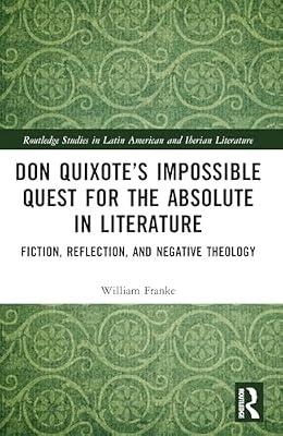 Don Quixote’s Impossible Quest for the Absolute in Literature: Fiction, Reflection, and Negative Theology (Routledge Studies in Latin American and Iberian Literature) by Franke, William | Paperback | Literary Criticism