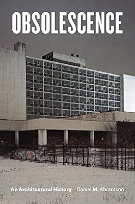 Obsolescence: An Architectural History by Abramson, Daniel M. | Hardcover | History