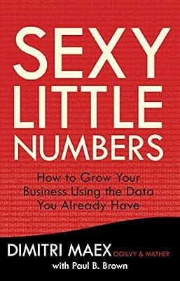Sexy Little Numbers: How to Grow Your Business Using the Data You Already Have by Brown, Paul B.; Maex, Dimitri | Hardcover | Business & Management