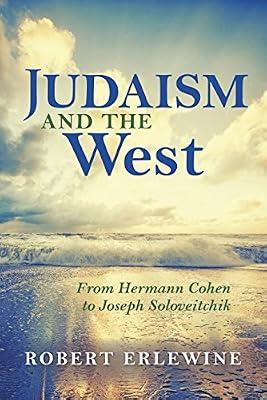 Judaism and the West: From Hermann Cohen to Joseph Soloveitchik (New Jewish Philosophy and Thought) by Erlewine, Robert | Hardcover | Non-Western Philosophy