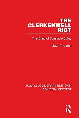 The Clerkenwell Riot: The Killing of Constable Culley: 3 (Routledge Library Editions: Political Protest) by Thurston, Gavin | Hardcover | European History 2