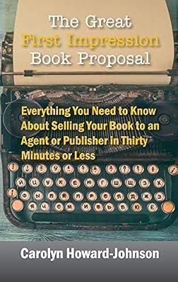 The Great First Impression Book Proposal: Everything You Need to Know About Selling Your Book to an Agent or Publisher in Thirty Minutes or Less by Howard-Johnson, Carolyn | Hardcover | Sales & Marketing