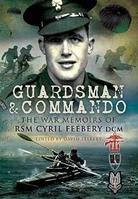 Guardsman and Commando: The War Memoirs of RSM Cyril Feebery DCM by Feebery, David | Hardcover | Second World War