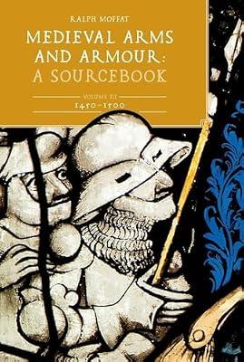 Medieval Arms & Armour: A Sourcebook; 1450-1500 (Armour and Weapons, 3) by Moffat, Ralph | Hardcover | History