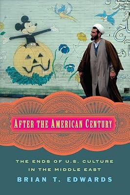 After the American Century: The Ends of U.S. Culture in the Middle East by Edwards, Brian T. | Paperback | Social Science