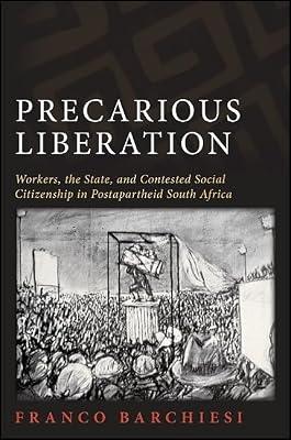 Precarious Liberation: Workers, the State, and Contested Social Citizenship in Postapartheid South Africa (Suny Series in Global Modernity) by Barchiesi, Franco | Paperback | Political Science