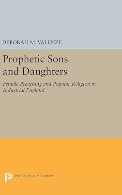 Prophetic Sons and Daughters: Female Preaching and Popular Religion in Industrial England by Valenze, Deborah M. | Hardcover | History 2