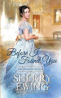 Before I Found You: A Regency Romance: 3 (A de Courtenay Novella) by Ewing, Sherry | Paperback | Historical Romance