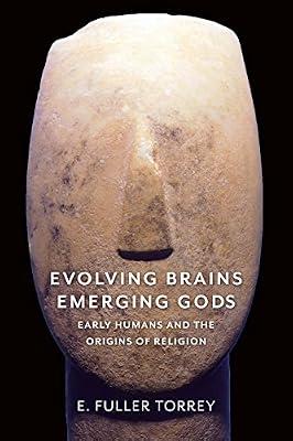 Evolving Brains, Emerging Gods: Early Humans and the Origins of Religion by Torrey, E. Fuller | Hardcover | Science