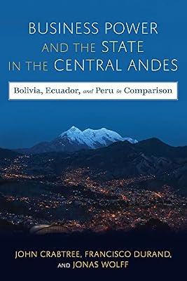 Business Power and the State in the Central Andes: Bolivia, Ecuador, and Peru in Comparison (Pitt Latin American Series) by Wolff, Jonas; Durand, Francisco; Crabtree, John | Hardcover | Business & Management