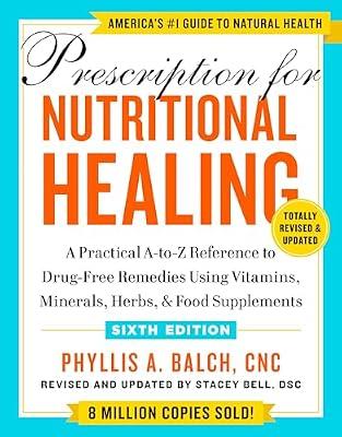 Prescription for Nutritional Healing, Sixth Edition: A Practical A-to-Z Reference to Drug-Free Remedies Using Vitamins, Minerals, Herbs, & Food Supplements by Balch CNC, Phyllis A. | Paperback | Health & Fitness