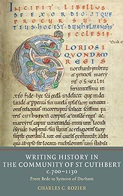 Writing History in the Community of St Cuthbert, – From Bede to Symeon of Durham: 7 (Writing History in the Middle Ages) by Rozier, Charles C. | Hardcover | History