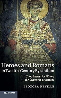Heroes and Romans in Twelfth-Century Byzantium: The Material for History of Nikephoros Bryennios by Neville, Leonora | Hardcover | History