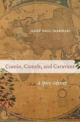 Cumin, Camels, and Caravans: A Spice Odyssey: 45 (California Studies in Food and Culture, 45) by Nabhan, Gary Paul | Hardcover | Cooking