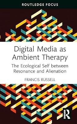 Digital Media as Ambient Therapy: The Ecological Self between Resonance and Alienation (Routledge Studies in New Media and Cyberculture) by Russell, Francis | Hardcover | The Arts: General Topics