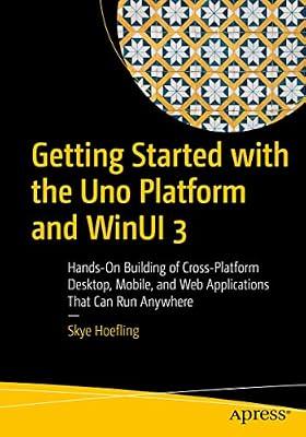 Getting Started With Uno and Winui 3: Hands-On Building of Cross-Platform Desktop, Mobile, and Web Applications That Can Run Anywhere by Hoefling, Skye | Paperback | Computers