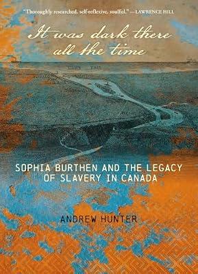 It Was Dark There All the Time: Sophia Burthen and the Legacy of Slavery in Canada by Hunter, Andrew | Paperback | History