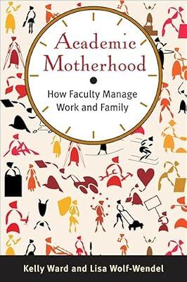 Academic Motherhood: How Faculty Manage Work and Family by Wolf-Wendel, Lisa; Ward, Kelly | Hardcover | Social Science