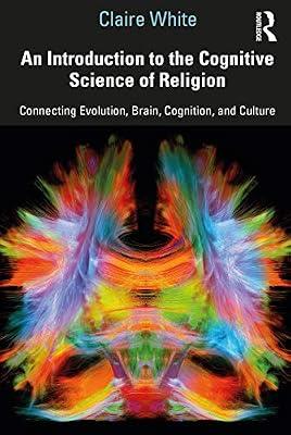 An Introduction to the Cognitive Science of Religion: Connecting Evolution, Brain, Cognition and Culture by White, Claire | Paperback | Psychological Theory