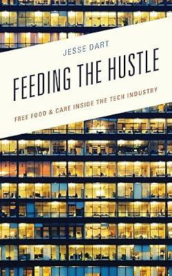 Feeding the Hustle: Free Food & Care Inside the Tech Industry by Dart, Jesse | Hardcover | Social Science