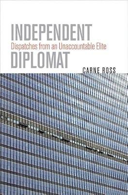 Independent Diplomat: Dispatches from an Unaccountable Elite (Crises in World Politics) by Ross, Carne | Hardcover | Diplomacy