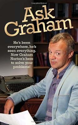 Ask Graham: He's Been Everywhere, He's Seen Everything. Now Graham Norton's Here to Solve Your Problems! by Norton, Graham | Hardcover | Television