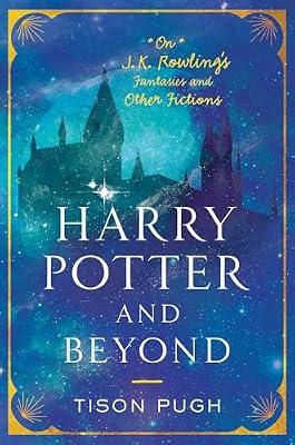 Harry Potter and Beyond: On J. K. Rowling's Fantasies and Other Fictions by Pugh, Tison | Hardcover | Literary Studies: Fiction