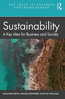 SUSTAINABILITY: A Key Idea for Business and Society (Key Ideas in Business and Management) by Williams, Tim; Benn, Suzanne; Edwards, Melissa | Paperback | Economics