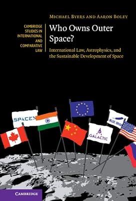 Who Owns Outer Space?: International Law, Astrophysics, and the Sustainable Development of Space: 176 (Cambridge Studies in International and Comparative Law, Series Number 176) by Byers, Michael; Boley, Aaron | Hardcover | Law