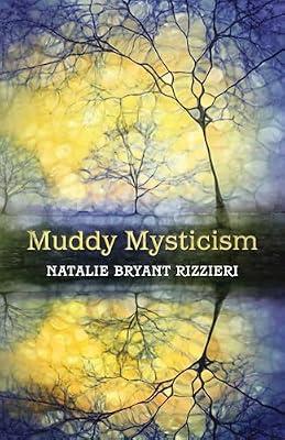 Muddy Mysticism: The Sacred Tethers of Body, Earth and Everyday by Rizzieri, Natalie Bryant | Paperback | Body