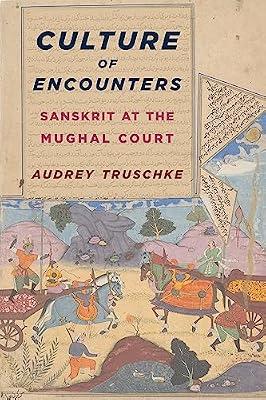 Culture of Encounters: Sanskrit at the Mughal Court (South Asia Across the Disciplines) by Truschke, Audrey | Hardcover | History