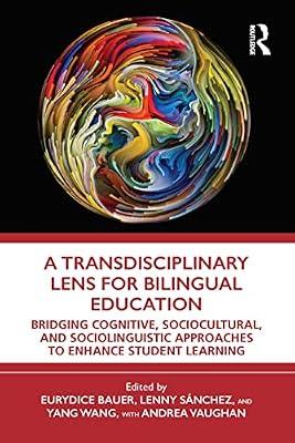 A Transdisciplinary Lens for Bilingual Education: Bridging Cognitive, Sociocultural, and Sociolinguistic Approaches to Enhance Student Learning by Sanchez, Lenny; Bauer, Eurydice; Wang, Yang; Vaughan, Andrea | Paperback | Education