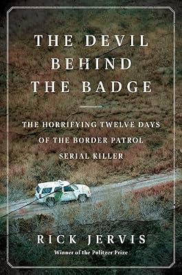 The Devil Behind the Badge: The Horrifying Twelve Days of the Border Patrol Serial Killer by Jervis, Rick | Hardcover | True Crime