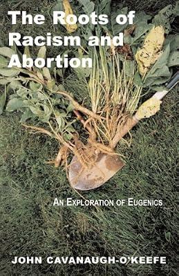 The Roots of Racism and Abortion: An Exploration of Eugenics by Cavanaugh-O'Keefe, John | Paperback | History