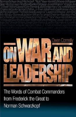 On War & Leadership – The Words of Combat Commanders from Frederick the Great to Norman Schwarzkopf by Connelly, Owen | Hardcover | War & Defence Operations
