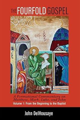 The Fourfold Gospel, Volume 1: A Formational Commentary on Matthew, Mark, Luke, and John: from the Beginning to the Baptist by Delhousaye, John | Paperback | Christianity
