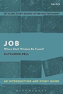 Job: An Introduction and Study Guide: Where Shall Wisdom Be Found? (T&t Clark’s Study Guides to the Old Testament) by Dell, Katharine J. | Paperback | Religion